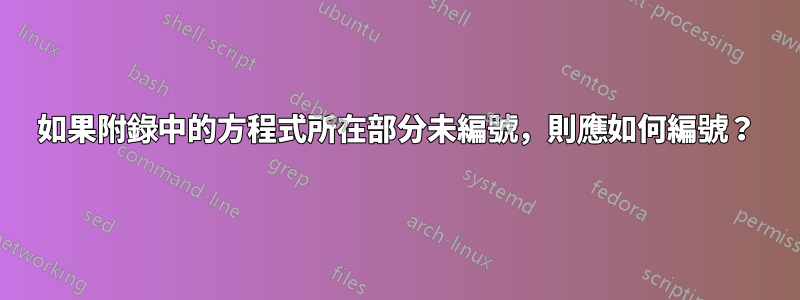 如果附錄中的方程式所在部分未編號，則應如何編號？