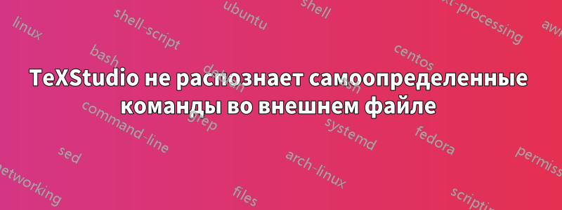 TeXStudio не распознает самоопределенные команды во внешнем файле