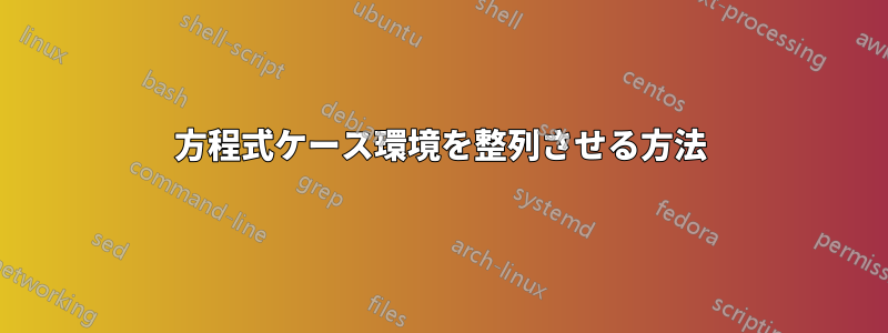 方程式ケース環境を整列させる方法