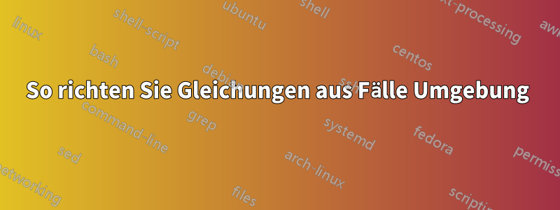 So richten Sie Gleichungen aus Fälle Umgebung