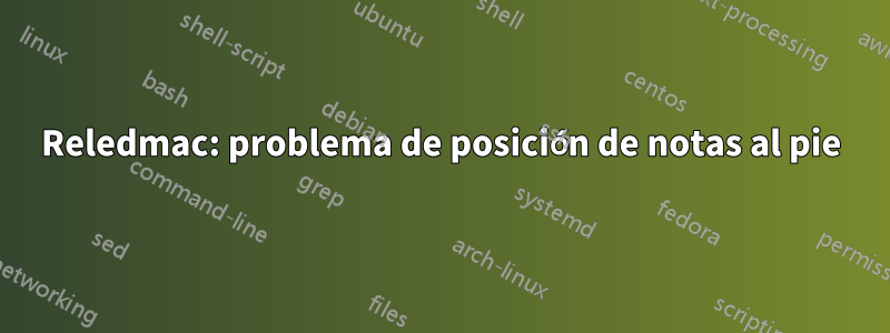 Reledmac: problema de posición de notas al pie