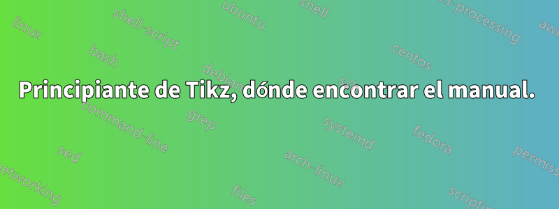 Principiante de Tikz, dónde encontrar el manual.