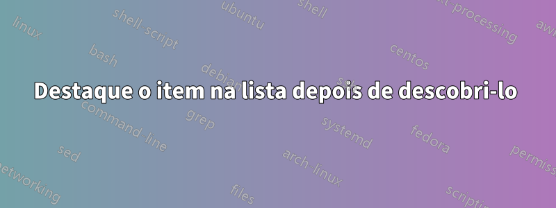 Destaque o item na lista depois de descobri-lo