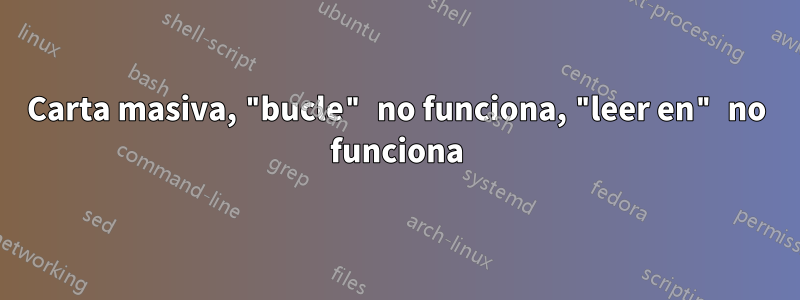 Carta masiva, "bucle" no funciona, "leer en" no funciona