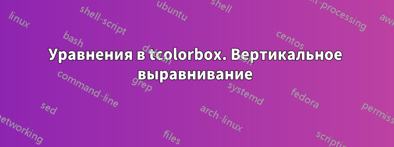 Уравнения в tcolorbox. Вертикальное выравнивание