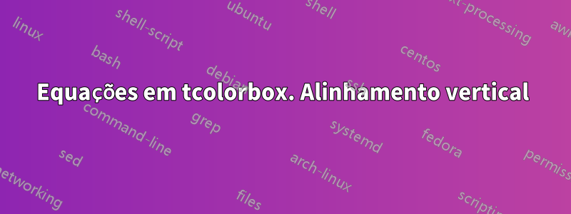 Equações em tcolorbox. Alinhamento vertical