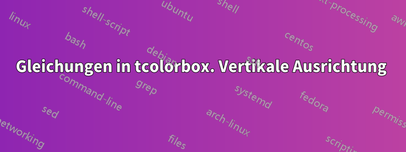 Gleichungen in tcolorbox. Vertikale Ausrichtung