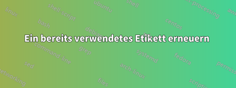 Ein bereits verwendetes Etikett erneuern