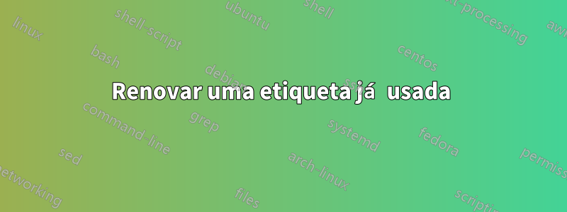 Renovar uma etiqueta já usada