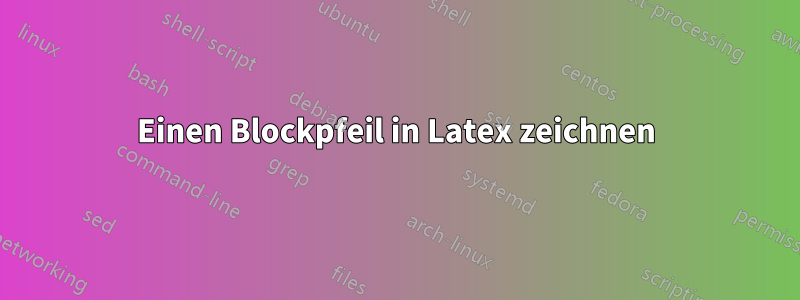 Einen Blockpfeil in Latex zeichnen