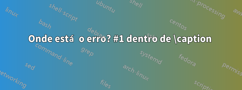 Onde está o erro? #1 dentro de \caption