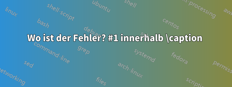 Wo ist der Fehler? #1 innerhalb \caption