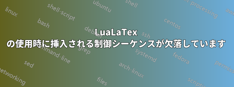 LuaLaTex の使用時に挿入される制御シーケンスが欠落しています