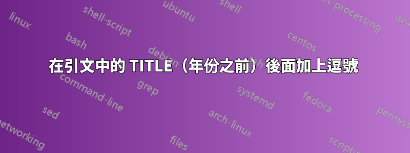 在引文中的 TITLE（年份之前）後面加上逗號