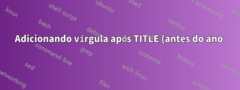 Adicionando vírgula após TITLE (antes do ano) na citação