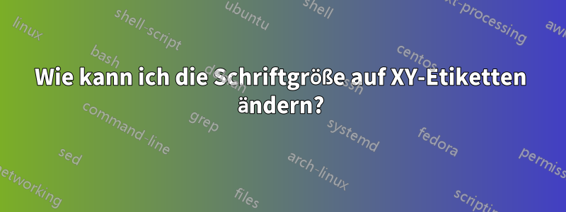 Wie kann ich die Schriftgröße auf XY-Etiketten ändern?