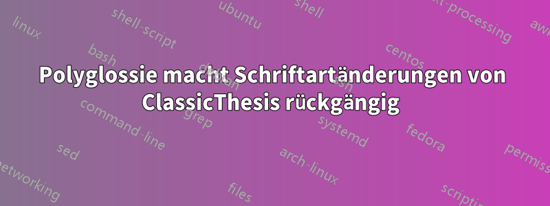 Polyglossie macht Schriftartänderungen von ClassicThesis rückgängig 