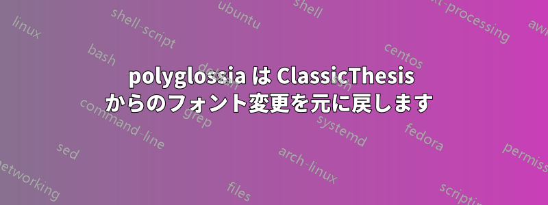 polyglossia は ClassicThesis からのフォント変更を元に戻します 