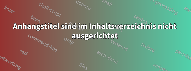 Anhangstitel sind im Inhaltsverzeichnis nicht ausgerichtet