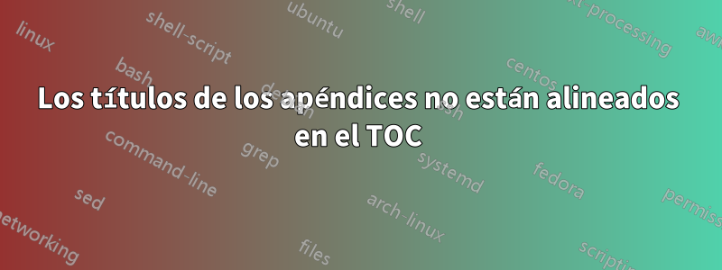 Los títulos de los apéndices no están alineados en el TOC