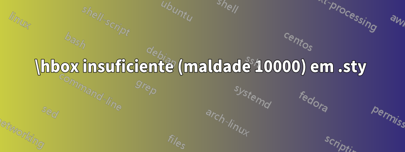 \hbox insuficiente (maldade 10000) em .sty