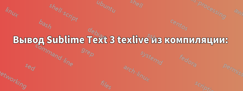 Вывод Sublime Text 3 texlive из компиляции: