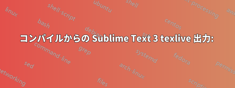 コンパイルからの Sublime Text 3 texlive 出力: