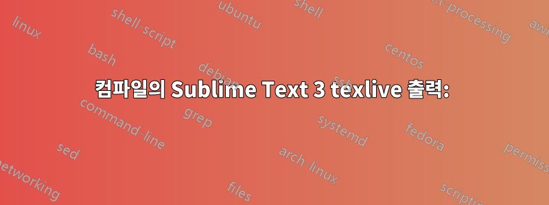 컴파일의 Sublime Text 3 texlive 출력: