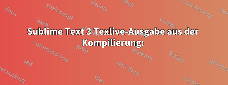 Sublime Text 3 Texlive-Ausgabe aus der Kompilierung: