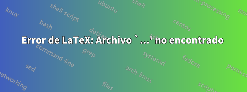 Error de LaTeX: Archivo `...' no encontrado