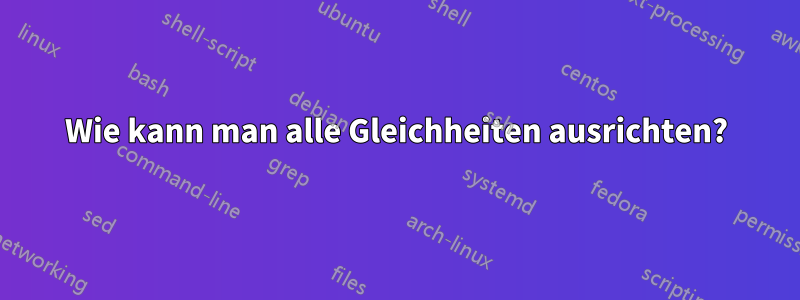 Wie kann man alle Gleichheiten ausrichten?