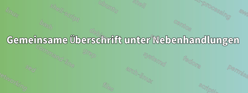 Gemeinsame Überschrift unter Nebenhandlungen