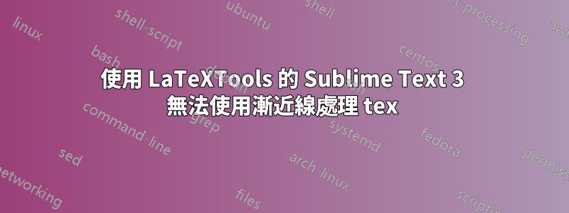 使用 LaTeXTools 的 Sublime Text 3 無法使用漸近線處理 tex