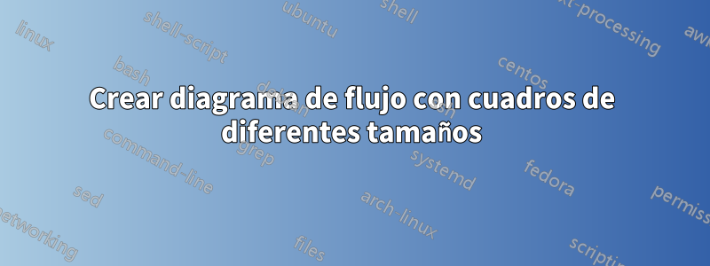 Crear diagrama de flujo con cuadros de diferentes tamaños