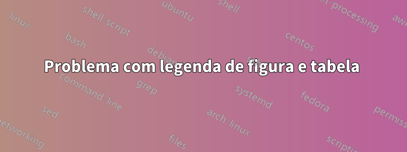 Problema com legenda de figura e tabela