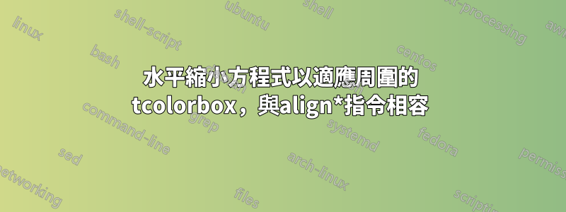 水平縮小方程式以適應周圍的 tcolorbox，與align*指令相容