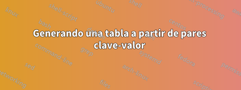 Generando una tabla a partir de pares clave-valor