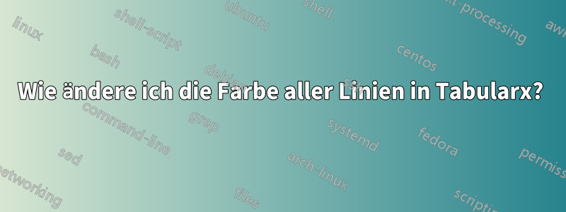 Wie ändere ich die Farbe aller Linien in Tabularx?