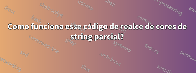 Como funciona esse código de realce de cores de string parcial?