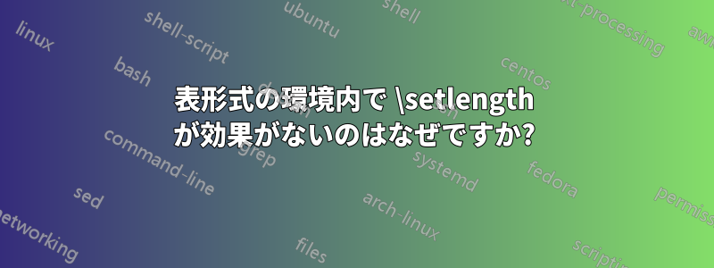 表形式の環境内で \setlength が効果がないのはなぜですか?