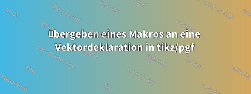 Übergeben eines Makros an eine Vektordeklaration in tikz/pgf