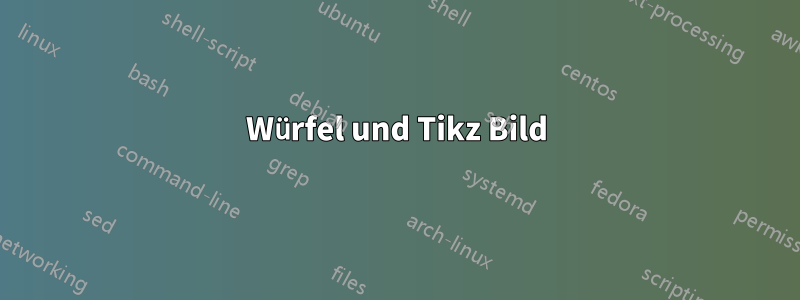 Würfel und Tikz Bild