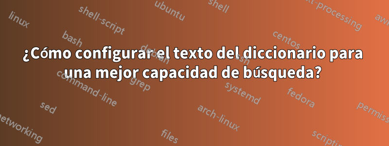 ¿Cómo configurar el texto del diccionario para una mejor capacidad de búsqueda?