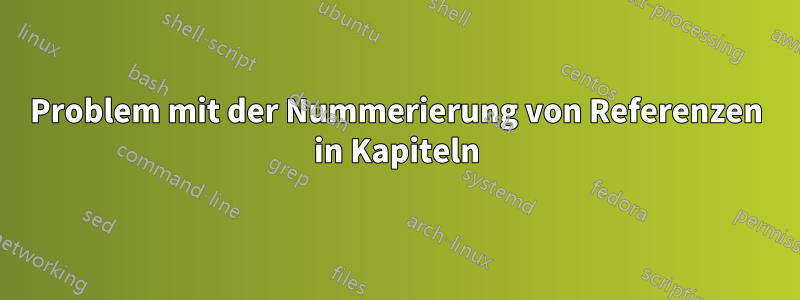 Problem mit der Nummerierung von Referenzen in Kapiteln