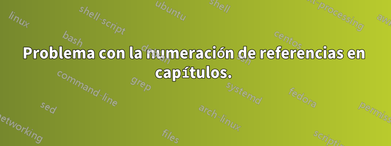 Problema con la numeración de referencias en capítulos.