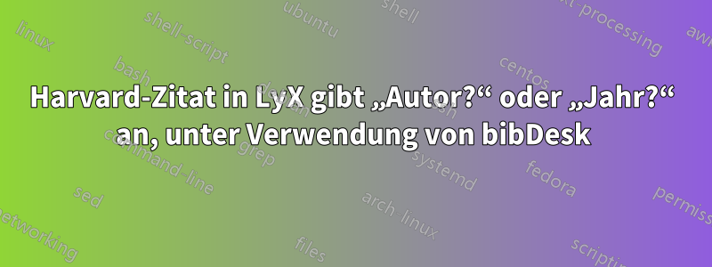 Harvard-Zitat in LyX gibt „Autor?“ oder „Jahr?“ an, unter Verwendung von bibDesk