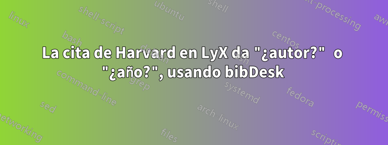 La cita de Harvard en LyX da "¿autor?" o "¿año?", usando bibDesk