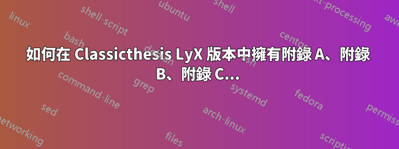 如何在 Classicthesis LyX 版本中擁有附錄 A、附錄 B、附錄 C...