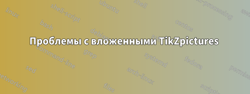 Проблемы с вложенными TikZpictures