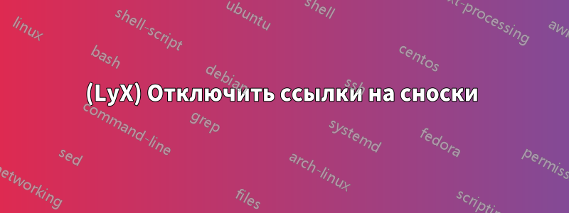 (LyX) Отключить ссылки на сноски